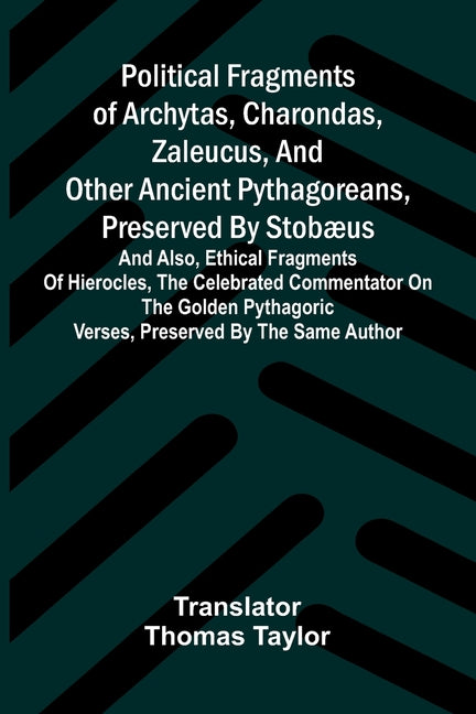 Political fragments of Archytas, Charondas, Zaleucus, and other ancient Pythagoreans, preserved by Stobaeus: and also, Ethical fragments of Hierocles,