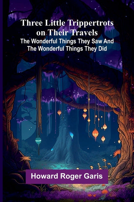 Three little Trippertrots on their travels: The wonderful things they saw and the wonderful things they did
