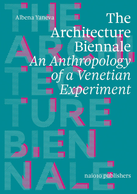 The Architecture Biennale: An Anthropology of a Venetian Experiment
