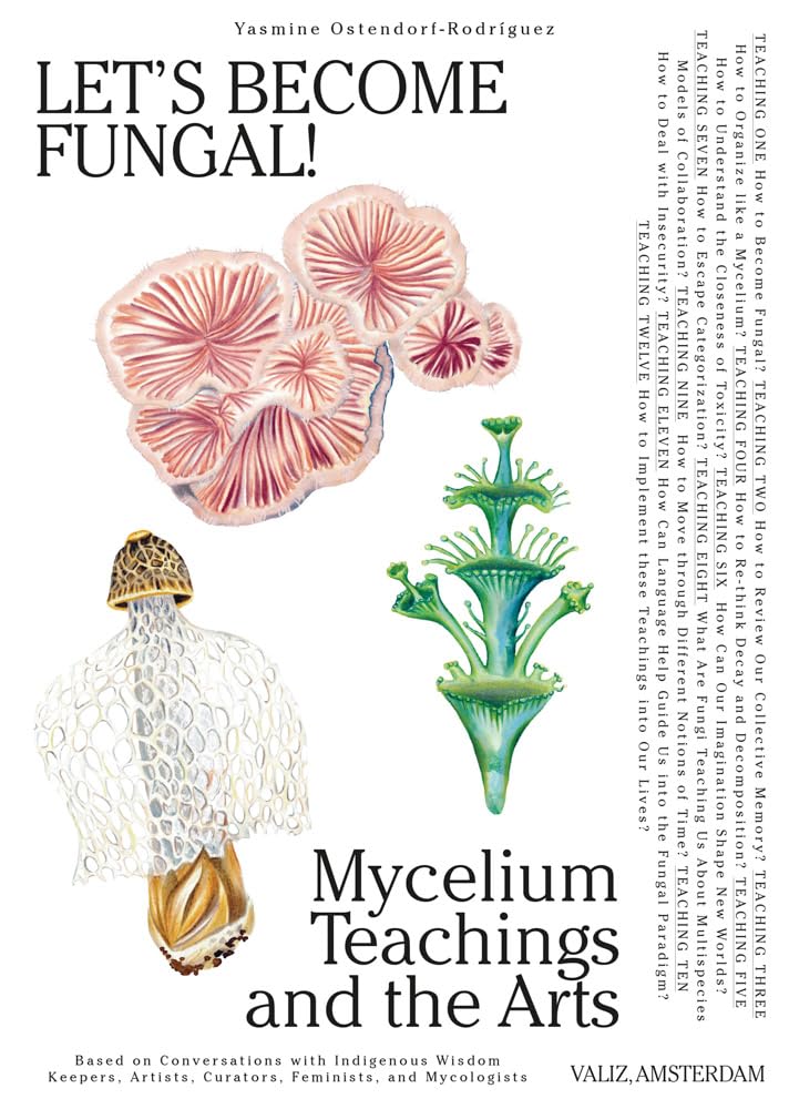 Let's Become Fungal!: Mycelium Teachings and the Arts: Based on Conversations with Indigenous Wisdom Keepers, Artists, Curators, Feminists and Mycolog