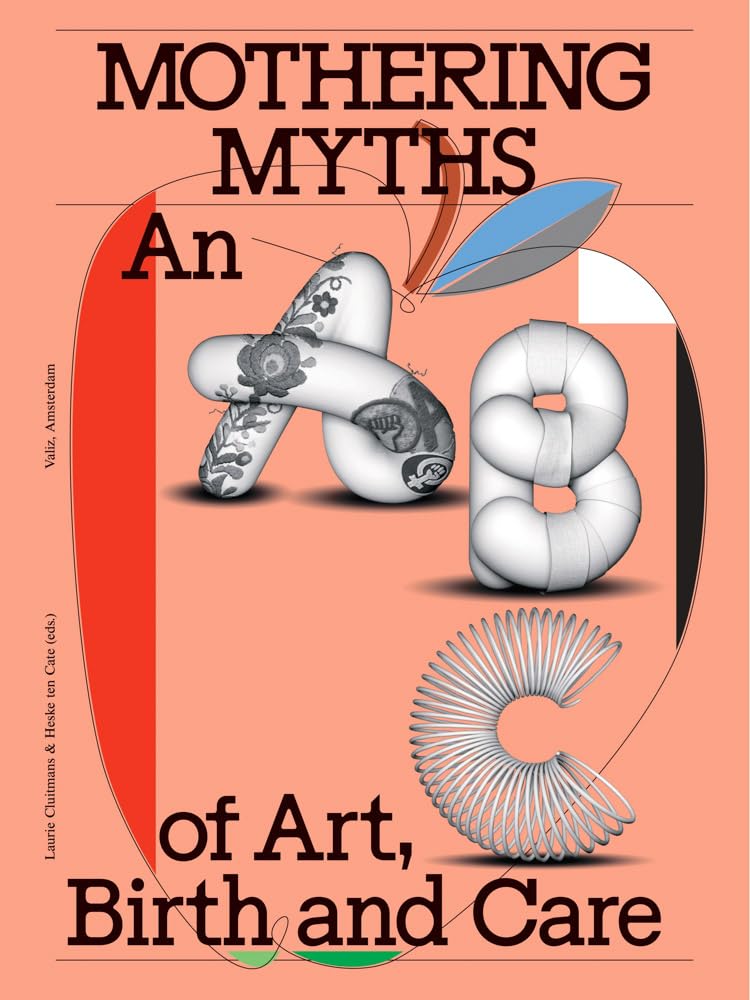 Mothering Myths An ABC of Art, Birth and Care