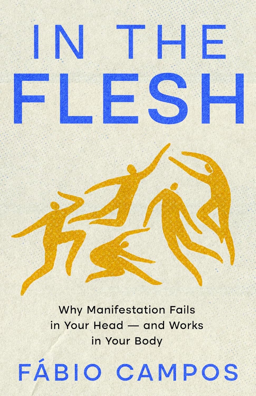 In the Flesh: Why Manifestation Fails in Your Head - and Works in Your Body