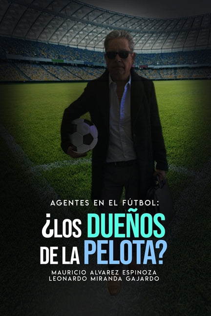 Agentes en el futbol: ?Los duenos de la pelota?