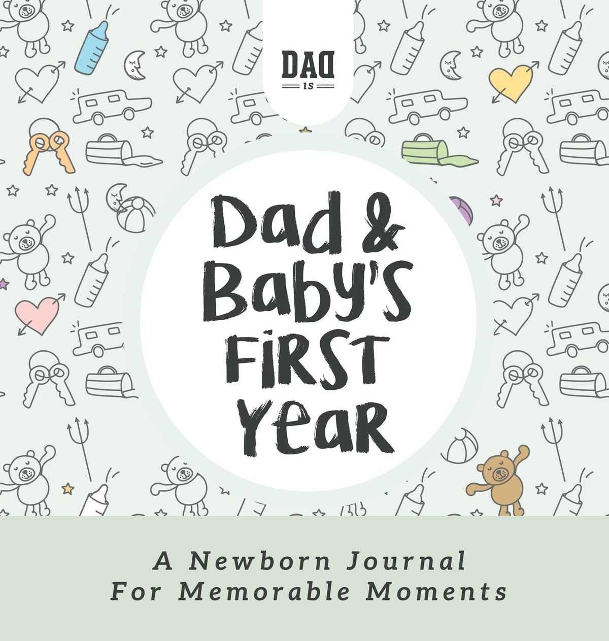 Dad and Baby's First Year: A Newborn Journal for Memorable Moments