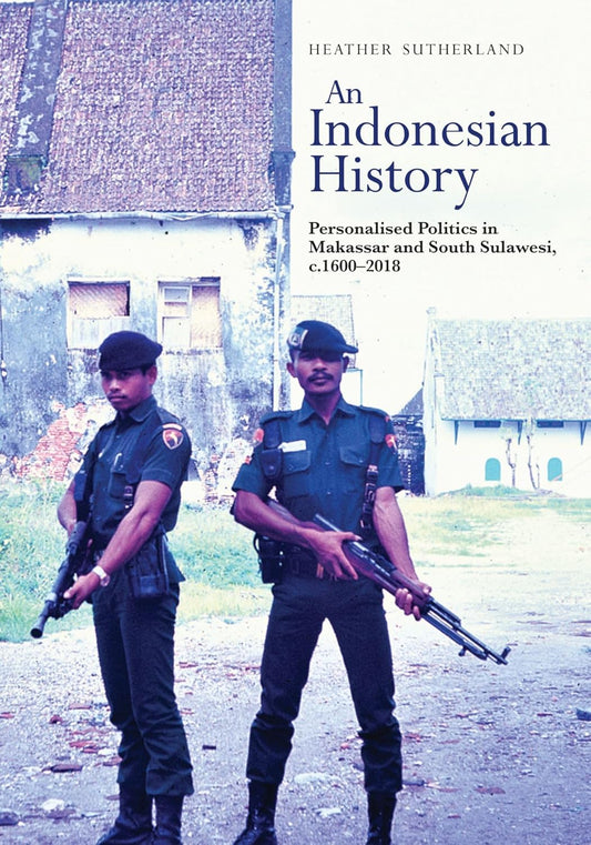 Indonesian History Personalised Politics in Makassar and South Sulawesi, C.1600-2018