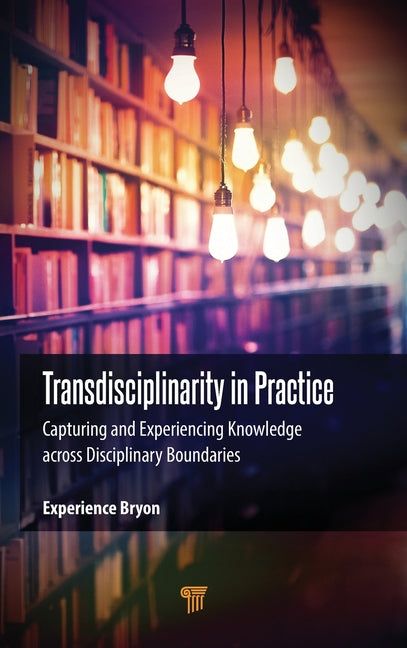 Transdisciplinarity in Practice: Capturing and Experiencing Knowledge across Disciplinary Boundaries