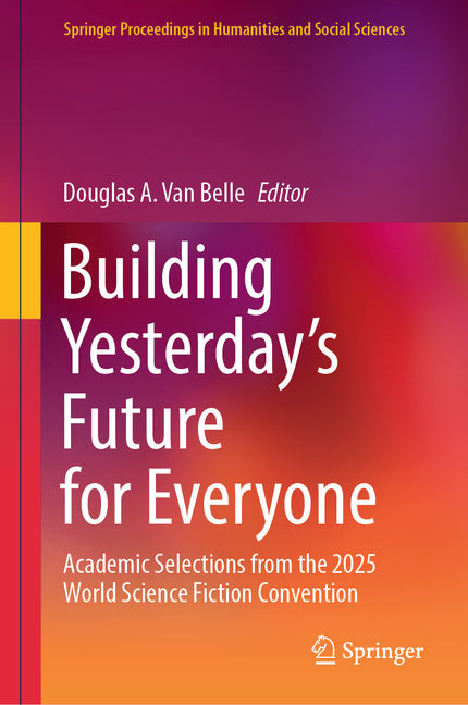 Building Yesterday's Future for Everyone: Academic Selections from the 2025 World Science Fiction Convention