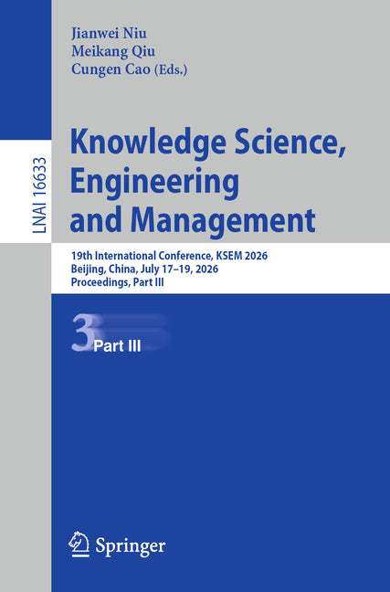 Knowledge Science, Engineering and Management: 19th International Conference, Ksem 2026, Beijing, China, July 17-19, 2026, Proceedings, Part III