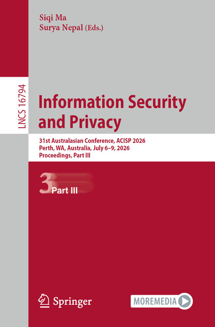 Information Security and Privacy: 31st Australasian Conference, Acisp 2026, Perth, Wa, Australia, July 6-9, 2026, Proceedings, Part III