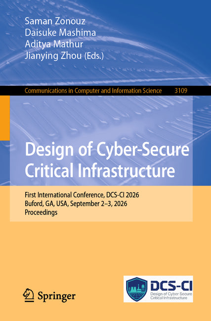 Design of Cyber-Secure Critical Infrastructure: First International Conference, Dcs-CI 2026, Buford, Ga, Usa, September 2-3, 2026, Proceedings