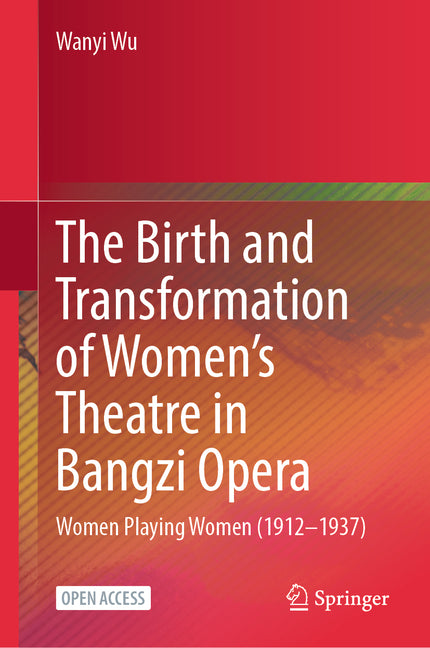 The Birth and Transformation of Women's Theatre in Bangzi Opera: Women Playing Women (1912-1937)