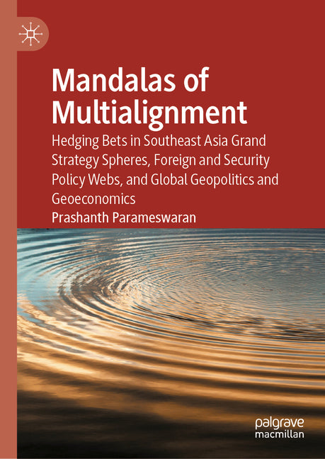 Mandalas of Multialignment: Hedging Bets in Southeast Asia Grand Strategy Spheres, Foreign and Security Policy Webs, and Global Geopolitics and Geoeco