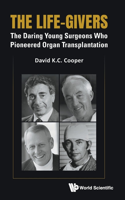The Life-Givers: The Daring Young Surgeons Who Pioneered Organ Transplantation