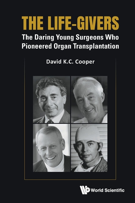 The Life-Givers: The Daring Young Surgeons Who Pioneered Organ Transplantation