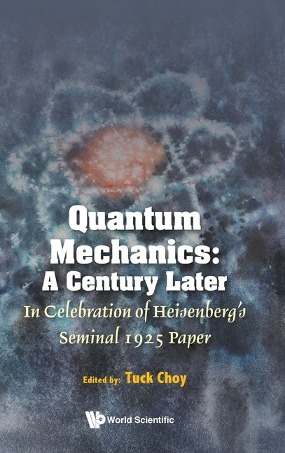 Quantum Mechanics: A Century Later: In Celebration of Heisenberg's Seminal 1925 Paper