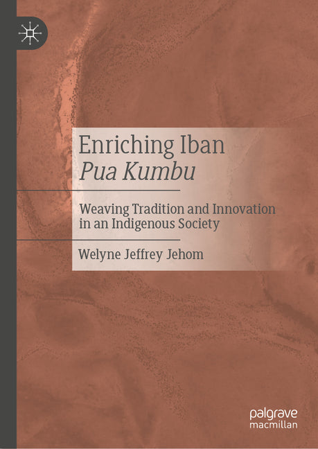 Enriching Iban Pua Kumbu: Weaving Tradition and Innovation in an Indigenous Society (2024)
