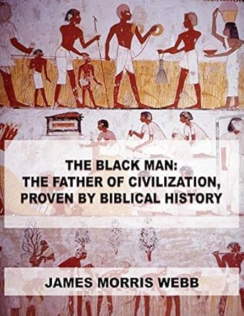 Black Man The Father of Civilization, Proven by Biblical History