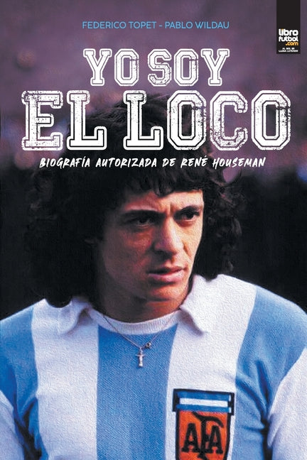 Yo soy el loco: Biografia Autorizada de Rene Houseman