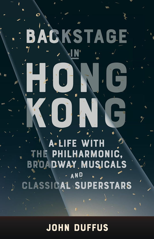 Backstage in Hong Kong A Life with the Philharmonic, Broadway Musicals and Classical Superstars