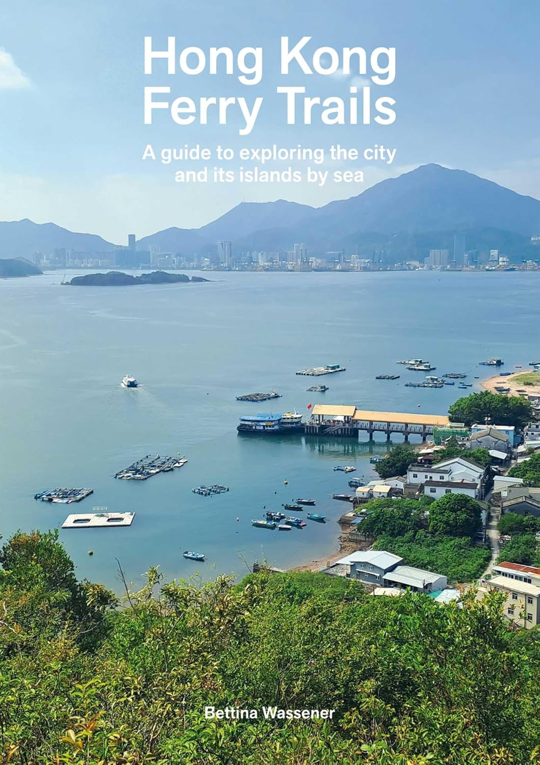 Hong Kong Ferry Trails: A Guide to Exploring the City and Its Islands by Sea