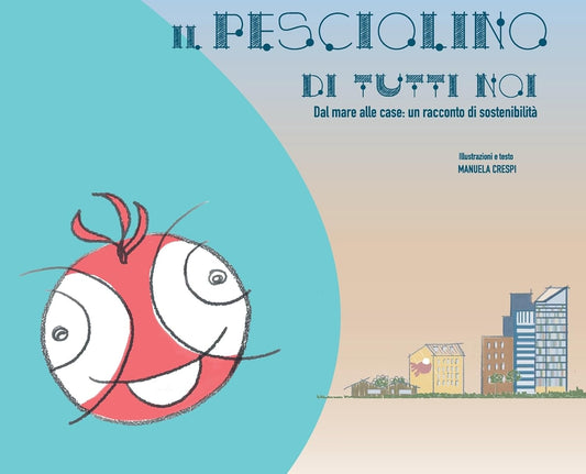 Il pesciolino di tutti noi: Dal mare alle case: un racconto di sostenibilita