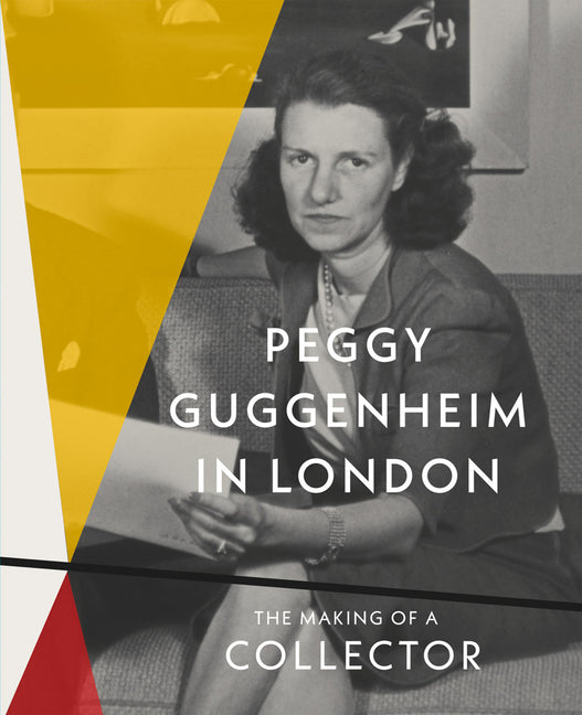Peggy Guggenheim in London: The Making of a Collector