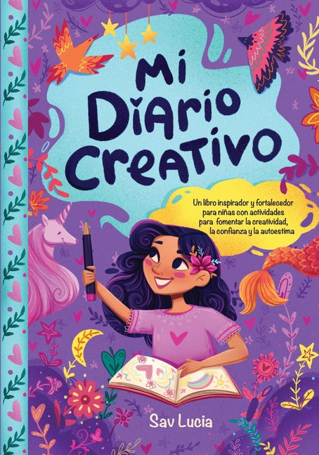 Mi Diario Creativo: Un libro inspirador y fortalecedor para ninas con actividades para fomentar la creatividad, la confianza y la autoestimaanza y la