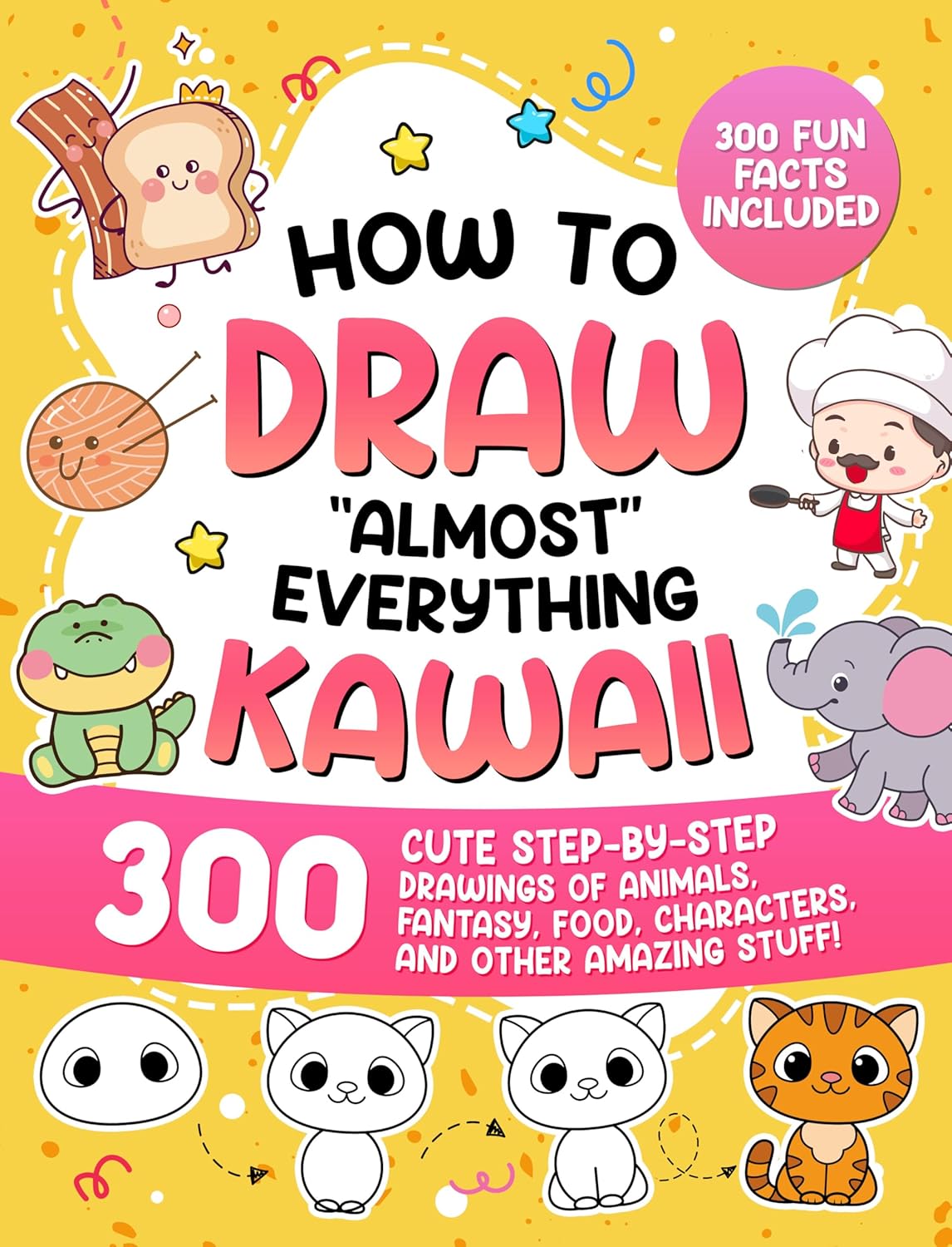 How to Draw "Almost" Everything Kawaii: 300 Cute Step-by-Step Drawings of Animals, Fantasy, Food, Characters, and Other Amazing Stuff!