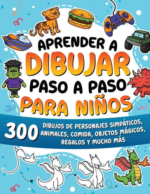 Aprender a dibujar paso a paso para ninos: 300 dibujos de animales adorables, vehiculos, monstruos, robots, comida, regalos y mucho mas.