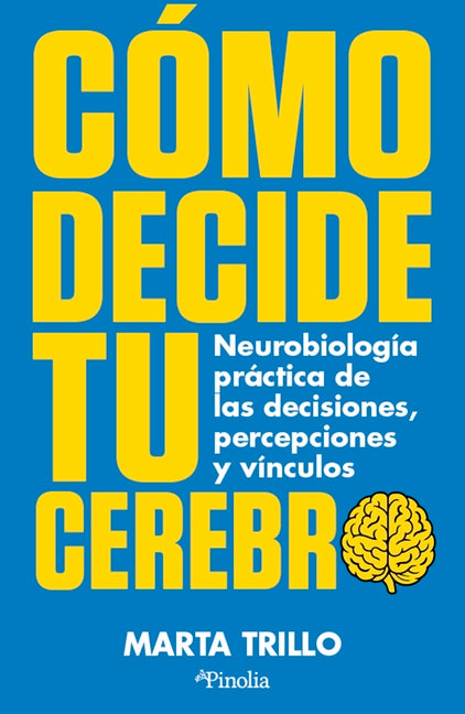 Como Decide Tu Cerebro: Neurobiologia Practica de Las Decisiones, Percepciones Y Vinculos
