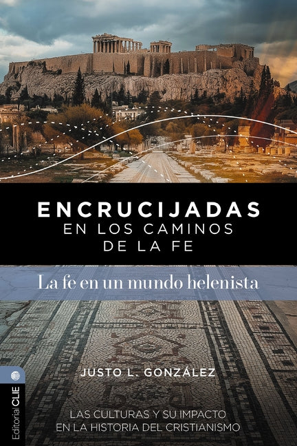 Encrucijadas En Los Caminos de la Fe: La Fe En Un Mundo Helenista: Las Culturas Y Su Impacto En La Historia del Cristianismo