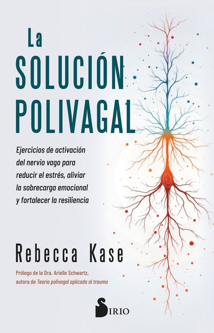 La Solucion Polivagal: Ejercicios de Activacion del Nervio Vago Para Reducir El Estres, Aliviar La Sobrecarga Emocional Y Fortalecer La Resiliencia