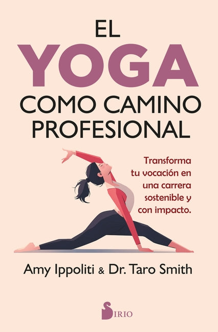 El Yoga Como Camino Profesional: Transforma Tu Vocacion En Una Carrera Sostenible Y Con Impacto.