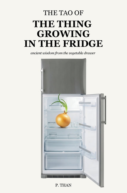 The Tao of the Thing Growing in the Fridge: Ancient Wisdom from the Vegetable Drawer