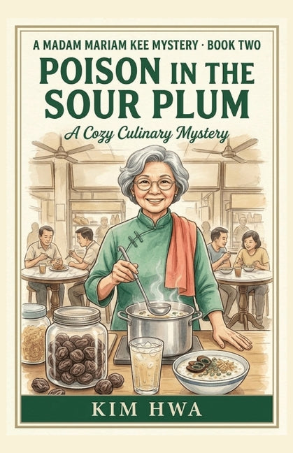 Poison in the Sour Plum: A Malaysian Culinary Cozy Mystery with a Retired Pharmacist Sleuth - The Madam Mariam Kee Mysteries, Book 2