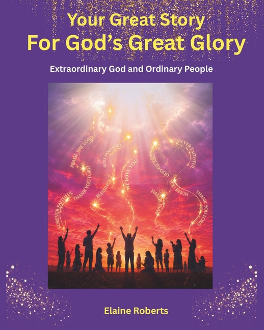 Your Great Story for God's Great Glory: Extraordinary God and Ordinary People