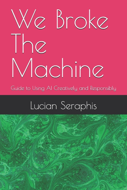 We Broke The Machine: Guide to Using AI Creatively and Responsibly