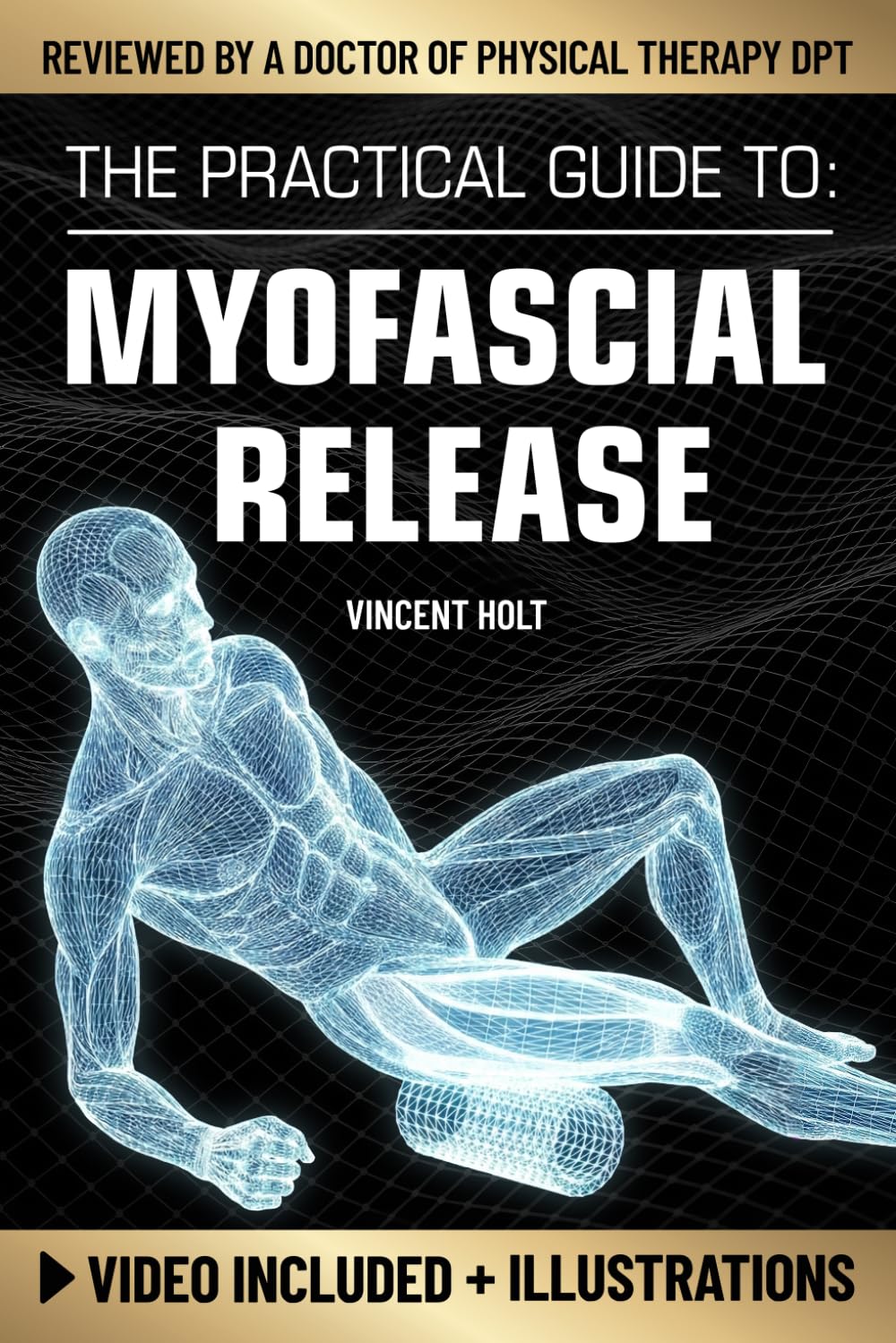 The Practical Guide To Myofascial Release: A Step-By-Step Program Using Release Techniques & Trigger Point Therapy To Support Healthy Fascia, Improved Mob