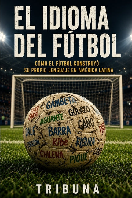 El Idioma del Futbol: Como el futbol construyo su propio lenguaje en America Latina
