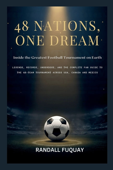 48 Nations, One Dream; Inside the Greatest Football Tournament on Earth: Legends, Records, Underdogs, and the Complete Fan Guide to the 48-Team Tourna