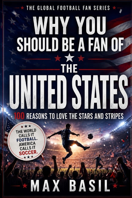 Why You Should Be a Fan of the United States: 100 Reasons to Love the Stars and Stripes
