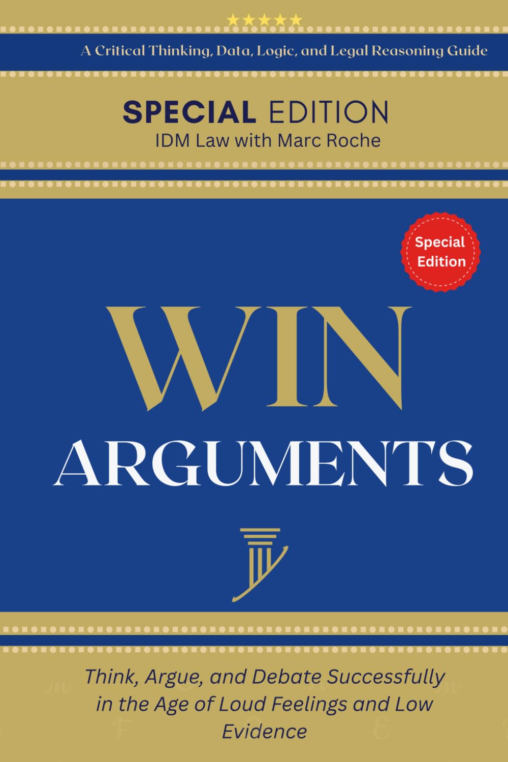 Win Arguments: Think, Argue, and Debate Successfully in the Age of Loud Feelings and Low Evidence: A Critical Thinking, Data, Logic, and Reasoning Gui