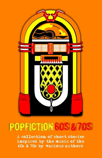PopFiction: 60s & 70s: A collection of stories Inspired by the music of the 60s & 70s