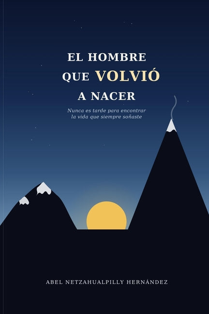 El Hombre que Volvio a Nacer: Nunca es tarde para encontrar la vida que siempre sonaste