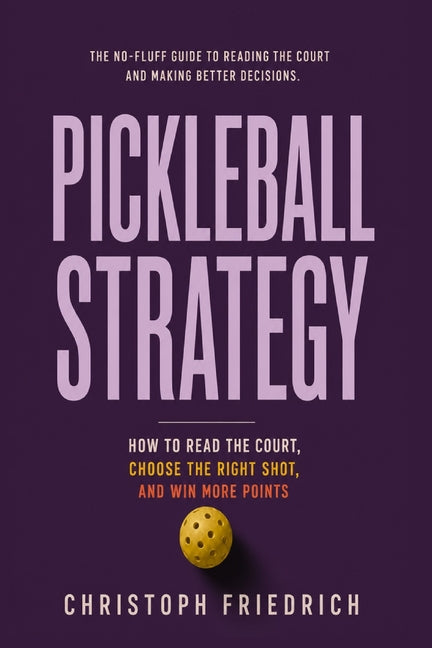 Pickleball Strategy: How to Read the Court, Choose the Right Shot, and Win More Points