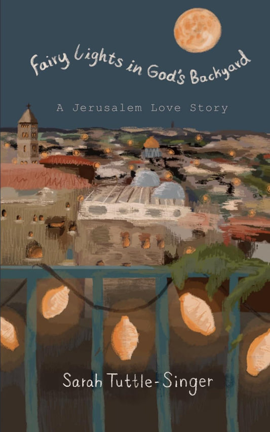 Fairy Lights in God's Backyard: A Jerusalem Love Story