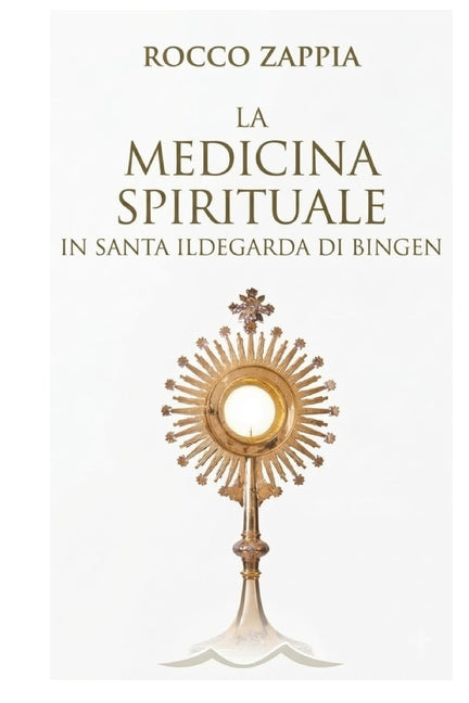 La Medicina Spirituale in Santa Ildegarda Di Bingen: I sacramenti, la liturgia e la guarigione del corpo e dell'anima