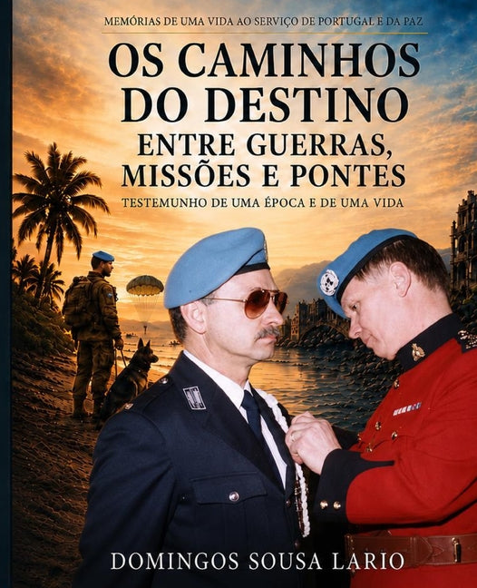OS Caminhos Do Destino Entre Guerras Missoes E Pontes: Memorias de Uma Vida Entre Africa, a Guerra, a PSP E as Missoes de Paz