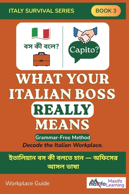What Your Italian Boss Really Means: Italy Survival Series Book 3: The Grammar-Free Workplace Survival Guide for Bangladeshi Workers & Expats in Italy