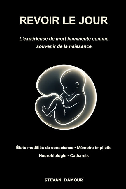 Revoir Le Jour: L'experience de mort imminente comme souvenir de la naissance